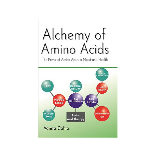 Alchemy of Amino Acids: the Power of Amino Acids in Mood and Health by Vanita Dahia